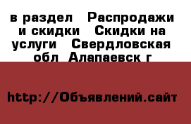  в раздел : Распродажи и скидки » Скидки на услуги . Свердловская обл.,Алапаевск г.